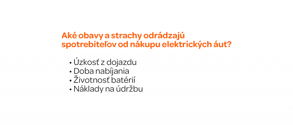 Aké obavy a strachy odrádzajú spotrebiteľov od nákupu elektrických áut? Úzkosť z dojazdu Doba nabíjania Životnosť batérií Náklady na údržbu