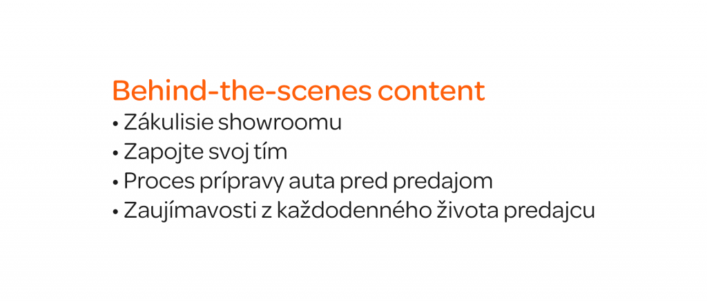 Behind-the-scenes content Zákulisie showroomu Zapojte svoj tím Proces prípravy auta pred predajom Zaujímavosti z každodenného života predajcu