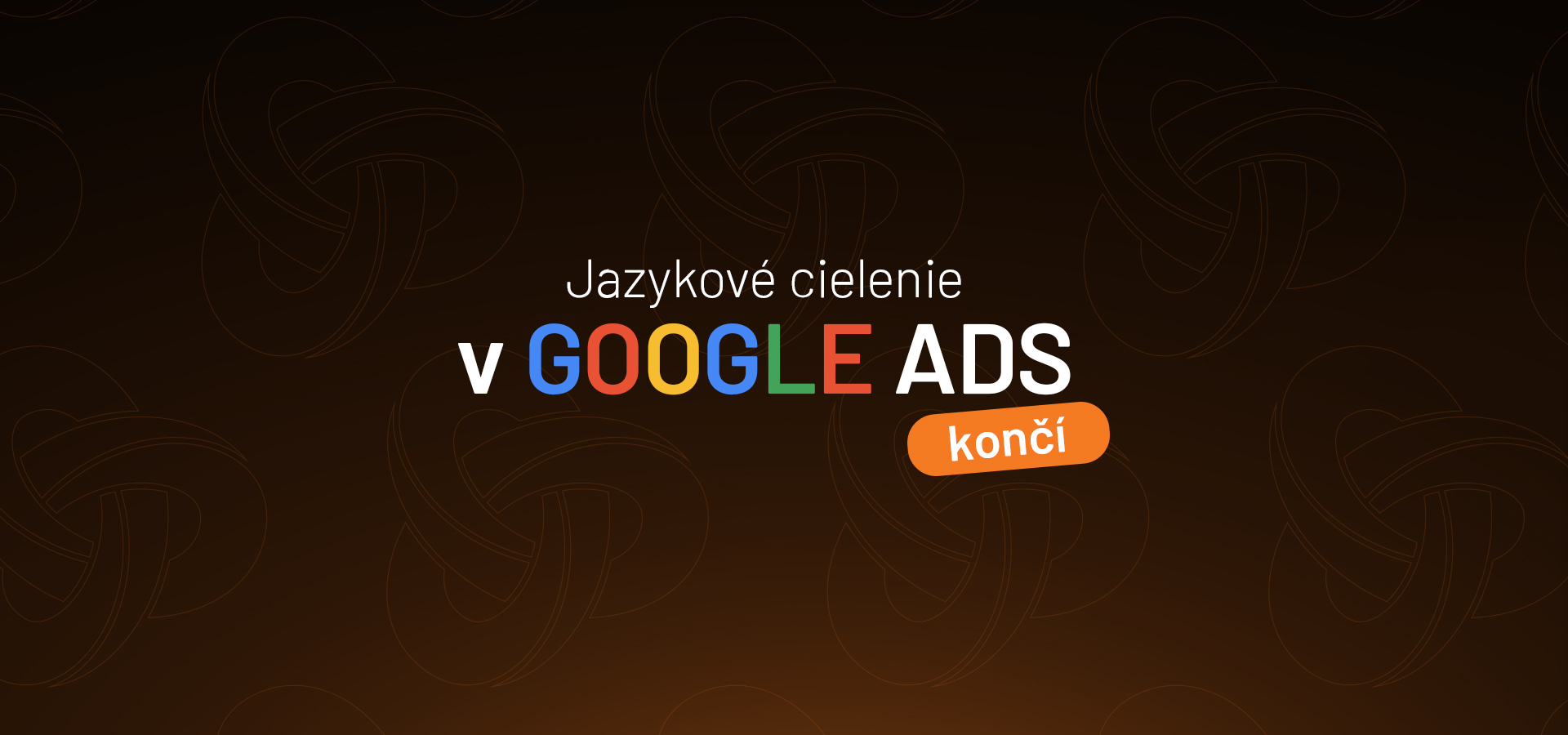 V Google Ads od SEPTEMBRA 2026 končí jazykové cielenie vo vyhľadávaní